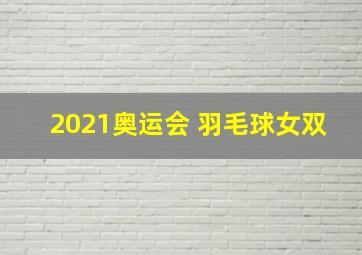 2021奥运会 羽毛球女双